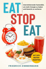 Title: Eat Stop Eat: Intermittierende Fastendiät, um mehr Energie zu haben und Gewicht zu verlieren (mit den besten Rezepten), Author: Friedrich Zimmermann
