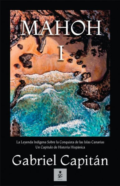 MAHOH Libro I: La leyenda indï¿½gena sobre la conquista de las Islas Canarias, un capï¿½tulo de historia hispï¿½nica.