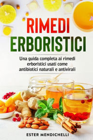 Title: Rimedi erboristici: Una guida completa ai rimedi erboristici usati come antibiotici naturali e antivirali, Author: Ester Menichelli