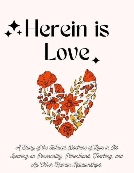 Herein is Love: A Study of the Biblical Doctrine of Love in Its Bearing on Personality, Parenthood, Teaching, and All Other Human Relationships.