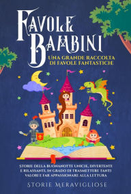 Title: Favole per Bambini: Una grande raccolta di favole fantastiche. Storie della buonanotte uniche, divertenti e rilassanti, in grado di trasmettere tanti valori e far appassionare alla lettura, Author: Storie Meravigliose