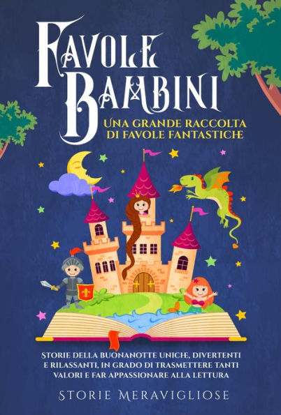 Favole per Bambini: Una grande raccolta di favole fantastiche. Storie della buonanotte uniche, divertenti e rilassanti, in grado di trasmettere tanti valori e far appassionare alla lettura