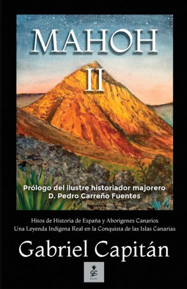 MAHOH Libro II: Hitos de historia de Espaï¿½a y aborï¿½genes canarios una leyenda indï¿½gena real en la conquista de las Islas Canariasnarias