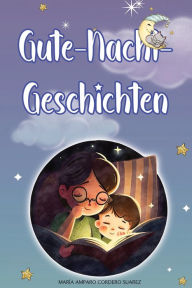 Title: Gute-Nacht-Geschichten: Magische Abenteuer, um wach zu träumen und wichtige Werte zu lernen., Author: Marïa Amparo Cordero Suarez