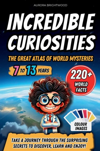Incredible Curiosities - the Great Atlas of World Mysteries: Take a journey through surprising secrets to discover, learn and enjoy!