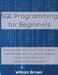 Title: SQL Data Analysis Programming for Beginners: How to Learn SQL Data Analysis in Less Than a Week. The Ultimate Step-by-Step Complete Course from Novice to Advanced Programmer, Author: William Brown