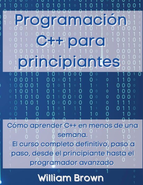 ProgramaciÃ¯Â¿Â½n C++ para principiantes: CÃ¯Â¿Â½mo aprender C++ en menos de una semana. El curso completo definitivo, paso a paso, desde el principiante hasta el programador avanzado