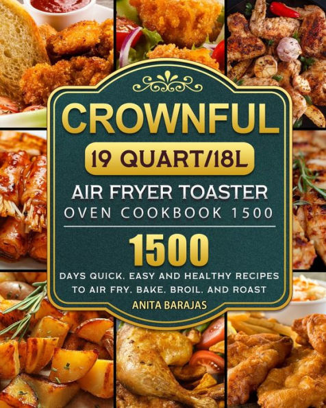 CROWNFUL19 Quart/18L Air Fryer Toaster Oven Cookbook 1500: 1500 Days Quick, Easy and Healthy Recipes to Fry, Bake, Broil, Roast
