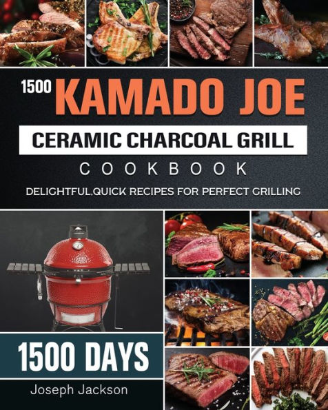 1500 Kamado Joe Ceramic Charcoal Grill Cookbook: 1500 Days Delightful,Quick Recipes for Perfect Grilling