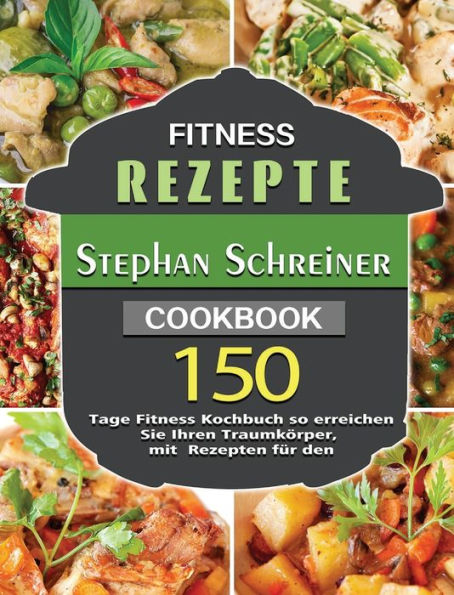 Fitness Rezepte: 150 Tage Fitness Kochbuch so erreichen Sie Ihren Traumkörper, mit Rezepten für den