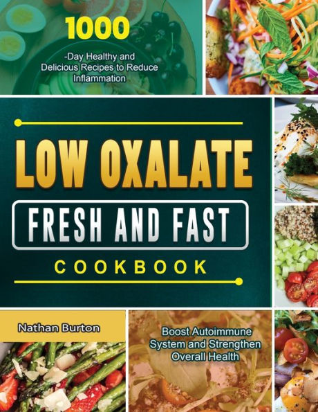 Low Oxalate Fresh and Fast Cookbook: 1000-Day Healthy and Delicious Recipes to Reduce Inflammation, Boost Autoimmune System and Strengthen Overall Health