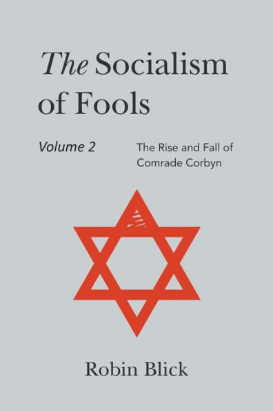 Socialism of Fools Vol 2 Revised 3rd Edn: The Rise and Fall Comrade Corbyn
