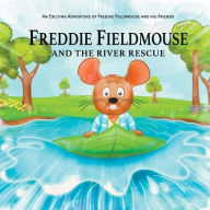 Title: Freddie Fieldmouse and The River Rescue: An Exciting Adventure of Freddie Fieldmouse and His Friends, Author: Dennis Taylor