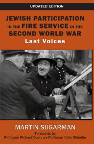 Title: Jewish Participation in the Fire Service in the Second World War: Last Voices, Author: Martin Sugarman