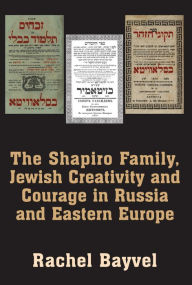 Title: The The Shapiro Family, Jewish Creativity and Courage in Russia and Eastern Europe, Author: Rachel Bayvel