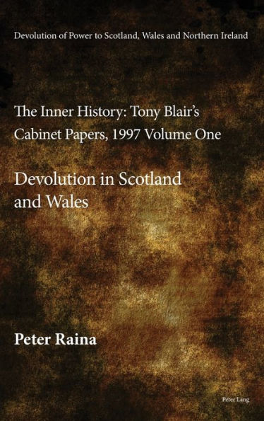 Devolution of Power to Scotland, Wales and Northern Ireland:The Inner History: Tony Blair's Cabinet Papers, 1997 Volume One, Devolution in Scotland and Wales