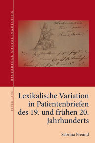 Title: Lexikalische Variation in Patientenbriefen des 19. und fruehen 20. Jahrhunderts, Author: Sabrina Freund