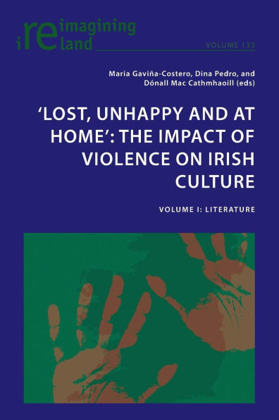 'Lost, Unhappy and at Home': The Impact of Violence on Irish Culture: Volume I: Literature