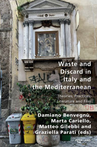 Title: Waste and Discard in Italy and the Mediterranean: Theories, Practices, Literature and Film, Author: Pierpaolo Antonello