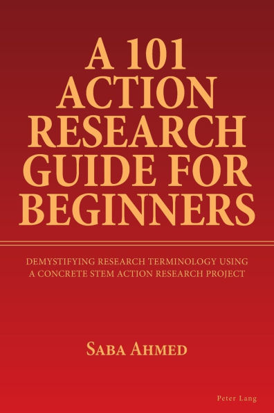 A 101 Action Research Guide for Beginners: Demystifying Research Terminology using A Concrete STEM Action Research Project