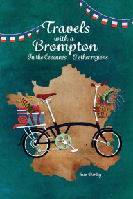 Title: Travels with a Brompton in the Cévennes and Other Regions, Author: Sue Birley