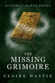 Title: The Missing Grimoire, Author: Claire Hastie