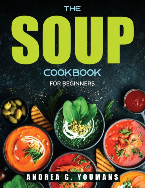 THE SOUP COOKBOOK: For Beginners by Andrea G. Youmans, Paperback ...