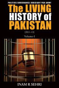 Title: The Living History of Pakistan (2011-2013): Volume I, Author: Inam R Sehri