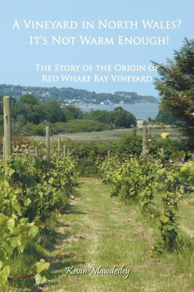 A Vineyard North Wales? It's Not Warm Enough!: the Story of Origin Red Wharf Bay