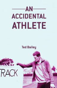 Books to download on kindle An Accidental Athlete by Ted Bailey, Ted Bailey DJVU