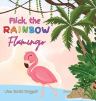 Title: Flick the Rainbow Flamingo, Author: Lisa Renïe Ruggeri