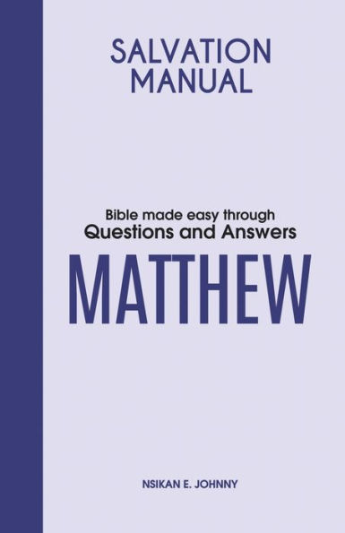 Salvation Manual: Bible Made Easy through Questions and Answers for the Book of Matthew