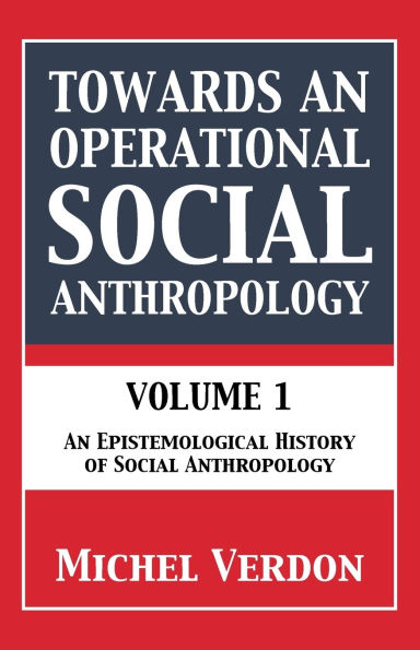 Towards An Operational Social Anthropology: Volume 1: Epistemological History of Anthropology