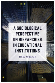 Title: A Sociological Perspective on Hierarchies in Educational Institutions, Author: Einav Argaman