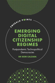 Title: Emerging Digital Citizenship Regimes: Postpandemic Technopolitical Democracies, Author: Igor Calzada