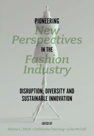 English books downloads Pioneering New Perspectives in the Fashion Industry: Disruption, Diversity and Sustainable Innovation by Elaine L Ritch, Catherine Canning, Julie McColl, Elaine L Ritch, Catherine Canning, Julie McColl
