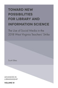 Title: Toward New Possibilities for Library and Information Science: The Use of Social Media in the 2018 West Virginia Teachers' Strike, Author: Scott Sikes