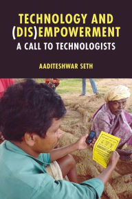 Title: Technology and (Dis)Empowerment: A Call to Technologists, Author: Aaditeshwar Seth