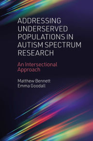 Title: Addressing Underserved Populations in Autism Spectrum Research: An Intersectional Approach, Author: Matthew Bennett