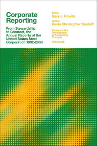 Title: Corporate Reporting: From Stewardship to Contract, the Annual Reports of the United States Steel Corporation 1902-2006, Author: Kevin Christopher Carduff