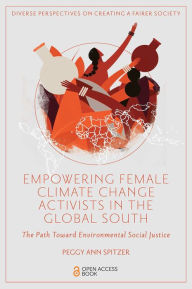 Title: Empowering Female Climate Change Activists in the Global South: The Path Toward Environmental Social Justice, Author: Peggy Ann Spitzer