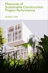 Title: Measures of Sustainable Construction Projects Performance, Author: Ayodeji E. Oke