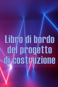 Title: Libro di bordo del progetto di costruzione: Libro giornaliero di cantiere per registrare la forza lavoro, i compiti, gli orari, il rapporto giornaliero di costruzione Regalo perfetto per l'ingegnere capo, Author: Scolastica D'Adamo