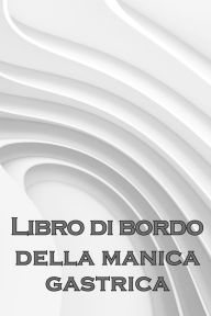 Title: Libro di bordo giornaliero del manicotto gastrico: Tenere traccia del cibo, dell'umore, dei pasti, delle calorie, dei farmaci/ integratori, dell'esercizio fisico, del peso, del diario del bypass gastrico, Author: Annabella Giovinazzo