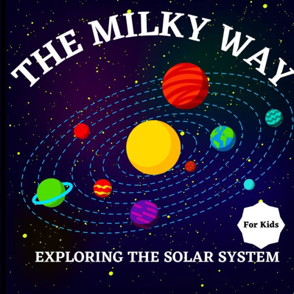 The Milky Way Book for Kids (Exploring The Solar System): A Colorful Children's Book that is Both Educational and Entertaining, Filled with Interesting Facts, Images, and Creative Activities/ A Vibrant and Colorful Children's Galaxy Book with a Clean, Mod
