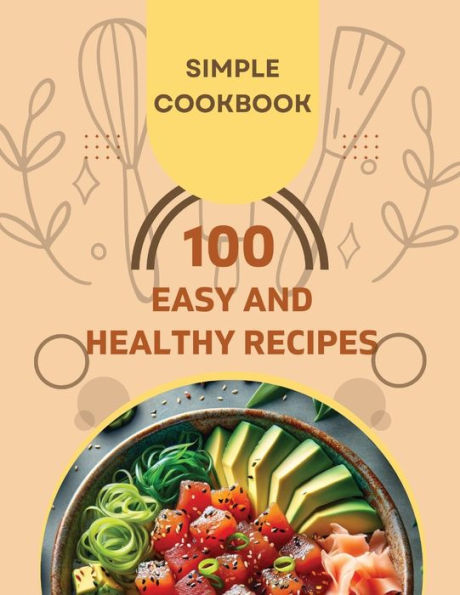 Easy and Healthy Recipes Cookbook: 100 Quick and Delicious Recipes for a Healthier You