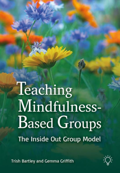 Teaching Mindfulness-Based Groups: The Inside Out Group Model