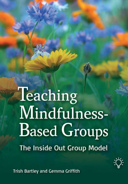 Teaching Mindfulness-Based Groups: The Inside Out Group Model