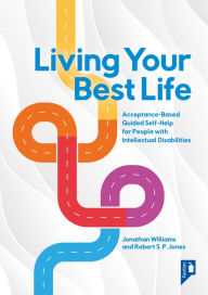 Title: Living Your Best Life: An Accessible Guided Self-Help Workbook for People with Intellectual Disabilities, Author: Jonathan Williams