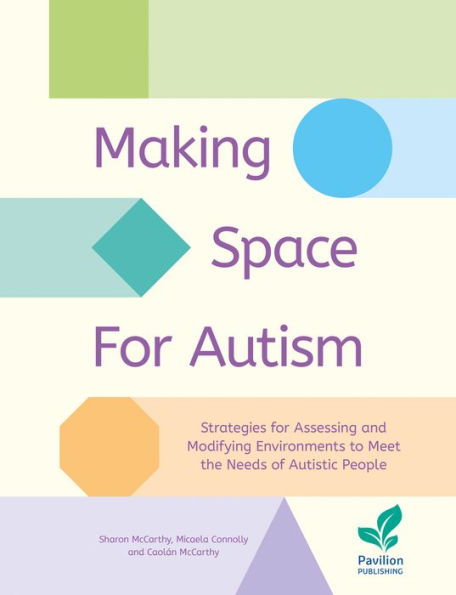 Making Space for Autism: Strategies for Assessing and Modifying Environments to Meet the Needs of Autistic People